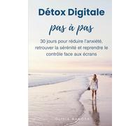 Détox Digitale Pas à Pas: 30 jours pour réduire l’anxiété, retrouver la sérénité et reprendre le contrôle face aux écrans