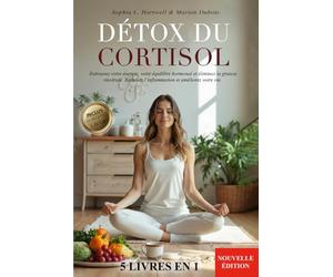 DÉTOX DU CORTISOL: 5 LIVRES EN 1 - Retrouvez votre énergie, votre équilibre hormonal et éliminez la graisse viscérale. Réduisez l’inflammation et améliorez votre vie. +150 RECETTES & E-BOOK