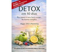 DETOX em 10 dias, Recupere o seu bem-estar de forma simples: 33 ideias de receitas rápidas para o dia a dia