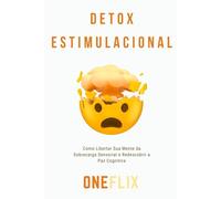 Detox Estimulacional: Como Libertar Sua Mente da Sobrecarga Sensorial e Redescobrir a Paz Cognitiva (Neuropandemias Digitais: cérebro podre, o novo mal do século 21)