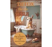 Detox für die Seele 30 Tage zu Klarheit, Leichtigkeit und innerem Frieden: Ein liebevoller Weg zu Selbstheilung, innerer Ruhe und neuer Lebensenergie