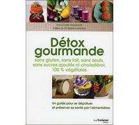 Détox gourmandes sans gluten, sans lait, sans oeufs, sans sucres ajoutés ni cholestérol, 100 % végétales: Un guide pour se dépolluer et préserver sa santé par l'alimentation