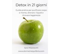 DETOX IN 21 GIORNI: Guida pratica per purificare corpo e mente, drenare i liquidi e ritrovare leggerezza