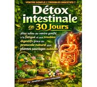 Détox intestinale en 30 jours: dites adieu au ventre gonflé, à la fatigue et aux troubles digestifs grâce au protocole naturel aux plantes sauvages oubliées