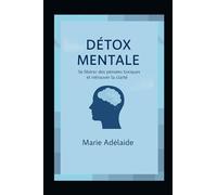 Détox Mentale: Se libérer des pensées toxiques et retrouver la clarté (LA GRANDE DETOX INTERIEURE)