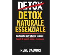 Detox Naturale Essenziale: Guida pratica per depurare l’organismo mangiando sano senza estremismi