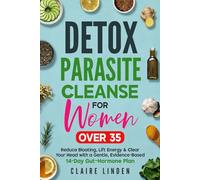 Detox Parasite Cleanse for Women Over 35: Reduce Bloating, Lift Energy & Clear Your Head with a Gentle, Evidence-Based 14-Day Gut-Hormone Plan
