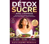 Détox Sucre grâce à l'Hypnose: Le guide complet pour maîtriser votre glucose grâce aux recettes IG bas, à l'hypnose et à un rééquilibrage alimentaire durable.
