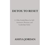 DETOX TO RESET: A 3-Day Guided Reset for Self-Awareness, Presence and Leadership Clarity