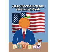 Detox Trump Rhetoric Adult Humor Coloring Book for Mental Wellness: Post Election Relax Conspiracy Theory Coloring Book