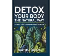 Detox Your Body The Natural Way: A 7-Day Plan for Energy and Vitality (Rise and Thrive Collection)