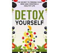 Detox Yourself: The Secret to Freeing Your Mind and Creating a Healthy Life
