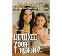 Detoxed Your Liver?: Winter Wellness for Your Liver-Naturally Detox and Thrive |