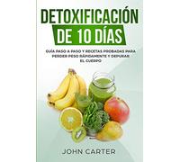 Detoxificación de 10 Días: Guía Paso a Paso y Recetas Probadas Para Perder Peso Rápidamente y Depurar El Cuerpo (10 Day Detox Spanish Version): 2 (Dieta Saludable)