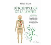 Détoxification de la lymphe: Méthode globale pour lutter contre les radicaux libres, les inflammations et éviter certaines maladies chroniques