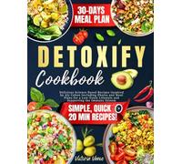 Detoxify Cookbook: Delicious Science Based Recipes Inspired by Aly Cohen Including Photos and Meal Plans for a Low-Toxin Lifestyle and Supporting the Immune System