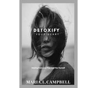 DETOXIFY YOUR HEART: Healing From Love That Cost You Yourself