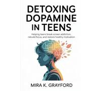 DETOXING DOPAMINE IN TEENS: Helping Teens Break Screen Addiction, Rebuild Focus, and Restore Healthy Motivation (Reset your Brain)