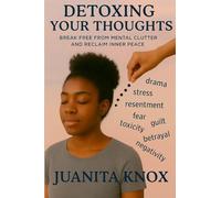 Detoxing Your Thoughts: Break Free From Mental Clutter & Reclaim Inner Peace