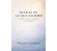 Detrás de lo que escribo: Poemas sobre la esperanza y la permanencia