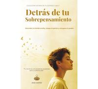 Detrás de tu Sobrepensamiento: Descubre la herida oculta, rompe el patrón y recupera tu poder. (COLECCIÓN DETRÁS DE TU ESTADO)