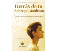 Detrás de tu Sobrepensamiento: Descubre la herida oculta, rompe el patrón y recupera tu poder. (COLECCIÓN DETRÁS DE TU ESTADO)