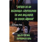 " Detrás de un escenario: Confesiones de una bailarina de Danza Urbana" (Historias Reales sobre el mundo del baile urbano)