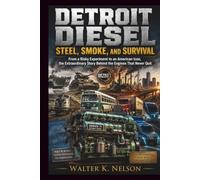 DETROIT DIESEL Steel, Smoke, and Survival: From a Risky Experiment to an American Icon, The Extraordinary Story Behind the Engines That Never Quit (BOOKS ON MACHINE)