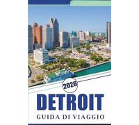 DETROIT GUIDA DI VIAGGIO 2026: Esplora le principali attrazioni, i monumenti storici, i gioielli nascosti, la cucina locale, la vita notturna, le ... pratici per ogni viaggiatore del Michigan.
