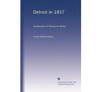 Detroit in 1837: recollections of Thomas W. Palmer: Volume 2