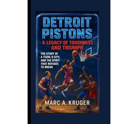 Detroit Pistons: A Legacy Of Toughness And Triumph: The Story Of A Team, A City, And The Spirit That Refuses To Break