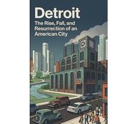 Detroit: The Rise, Fall, and Resurrection of an American City