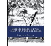 Detroit Tigers: If I was the Bat Boy for the Tigers: Volume 1