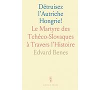 Détruisez l'Autriche Hongrie!: Le Martyre des Tchéco-Slovaques à Travers l'Histoire