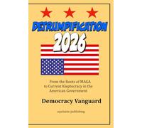 Detrumpification 2026: From the Roots of MAGA to Current Kleptocracy in the American Government