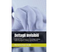 Dettagli Invisibili: 5 cold case riletti attraverso la criminologia moderna: analisi investigativa, profiling e genetica forense