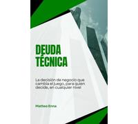 Deuda técnica, La decisión de negocio que cambia el juego: Un ensayo sobre cómo convertir la deuda técnica de un problema técnico en una palanca estratégica