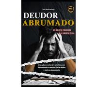 Deudor Abrumado: Del colapso financiero a la Libertad Plena
