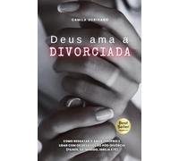 Deus ama a divorciada: Como resgatar o amor-próprio e lidar com os desafios do pós-divórcio (filhos, ex-marido, igreja e fé)