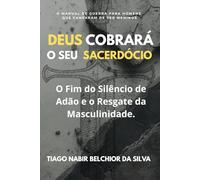 DEUS COBRARÁ O SEU SACERDÓCIO: O Fim do Silêncio de Adão e o Resgate da Masculinidade (Governo Segundo a Origem)