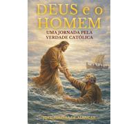 Deus e o Homem: Uma Jornada pela Verdade Católica