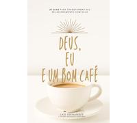 Deus, Eu e Um Bom Café: 21 dias para transformar seu relacionamento de Deus