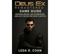 DEUS EX REMASTERED GAME GUIDE: Advanced Builds, Aug Optimization, and Elite Tactics for Every Playstyle