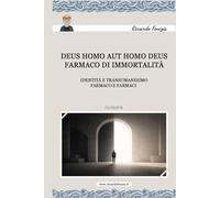Deus homo aut Homo deus. Farmaco di immortalità: Identità e transumanesimo