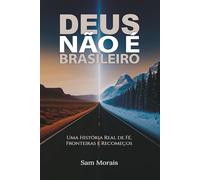 Deus Não É Brasileiro: Uma história real de fé, fronteiras e recomeços