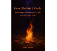 Deus Não Está à Venda - A verdade por trás da Fogueira Santa - Uma crítica teológica à IURD