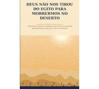 Deus não nos Tirou do Egito para Morrermos no Deserto (Enfrentando e Vencendo os "Desertos" da Sua Vida)