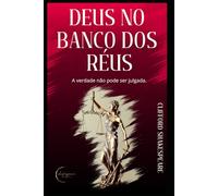 DEUS NO BANCO DOS RÉUS: Um livro para aqueles que se sentem injustiçados por Deus!!