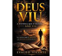 DEUS VIU A HISTÓRIA QUE O MUNDO NÃO VIU : Como o Secreto Prepara Homens Para o Reino