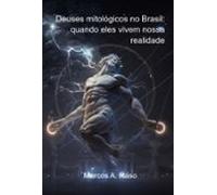 Deuses Mitológicos No Brasil: Quando Eles Vivem Nossa Realidade (ebook
